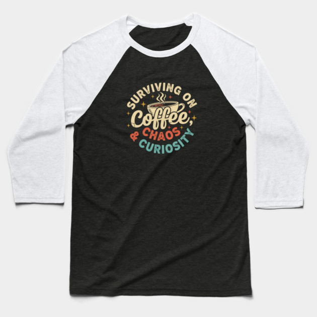 Surviving on Coffee, Chaos & Curiosity – Retro Vintage Coffee Quote Baseball T-Shirt by  Shift Happens: Gear for the Ones Who Keep It Moving