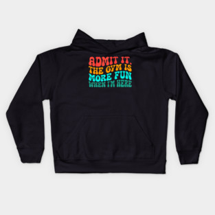 Groovy Gym Admit It The Gym Is More Fun When I'm Here Kids Hoodie
