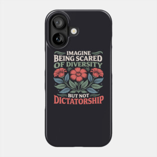 Imagine Being Scared Of Diversity But Not Dictatorship Phone Case