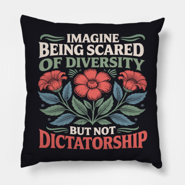 Imagine Being Scared Of Diversity But Not Dictatorship Pillow by Charles's Store 8