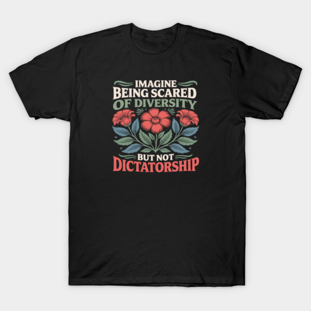 Imagine Being Scared Of Diversity But Not Dictatorship T-Shirt by Charles's Store 8