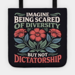 Imagine Being Scared Of Diversity But Not Dictatorship Tote