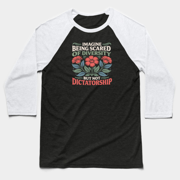 Imagine Being Scared Of Diversity But Not Dictatorship Baseball T-Shirt by Charles's Store 8