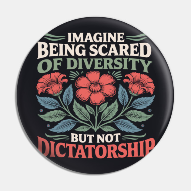 Imagine Being Scared Of Diversity But Not Dictatorship Pin by Charles's Store 8