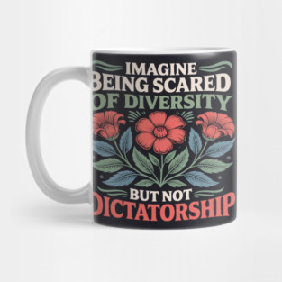 Imagine Being Scared Of Diversity But Not Dictatorship Mug