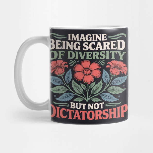 Imagine Being Scared Of Diversity But Not Dictatorship by Charles's Store 8