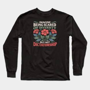 Imagine Being Scared Of Diversity But Not Dictatorship Long Sleeve T-Shirt