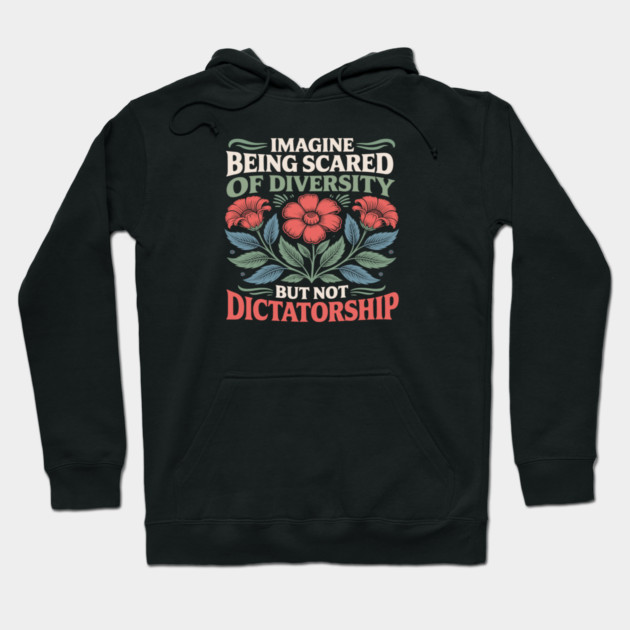Imagine Being Scared Of Diversity But Not Dictatorship Hoodie by Charles's Store 8
