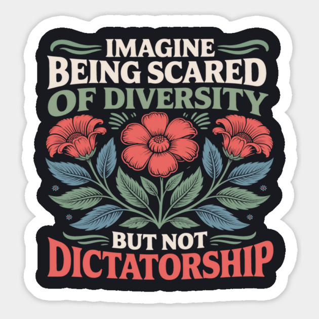 Imagine Being Scared Of Diversity But Not Dictatorship Magnet by Charles's Store 8