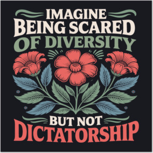 Imagine Being Scared Of Diversity But Not Dictatorship Posters and Art