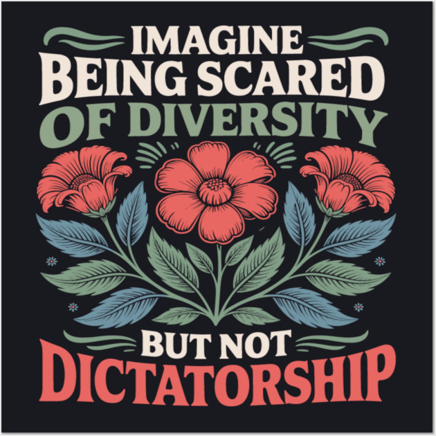 Imagine Being Scared Of Diversity But Not Dictatorship Wall Art by Charles's Store 8