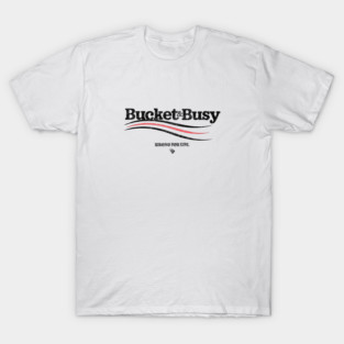 BUCKET and BUSY T-Shirt