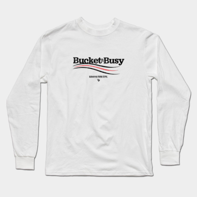 BUCKET and BUSY Long Sleeve T-Shirt by Wrongteeshirt