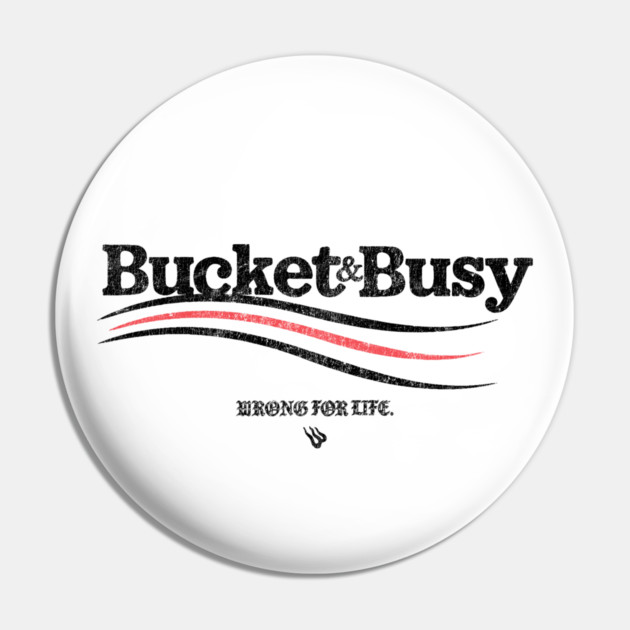BUCKET and BUSY Pin by Wrongteeshirt