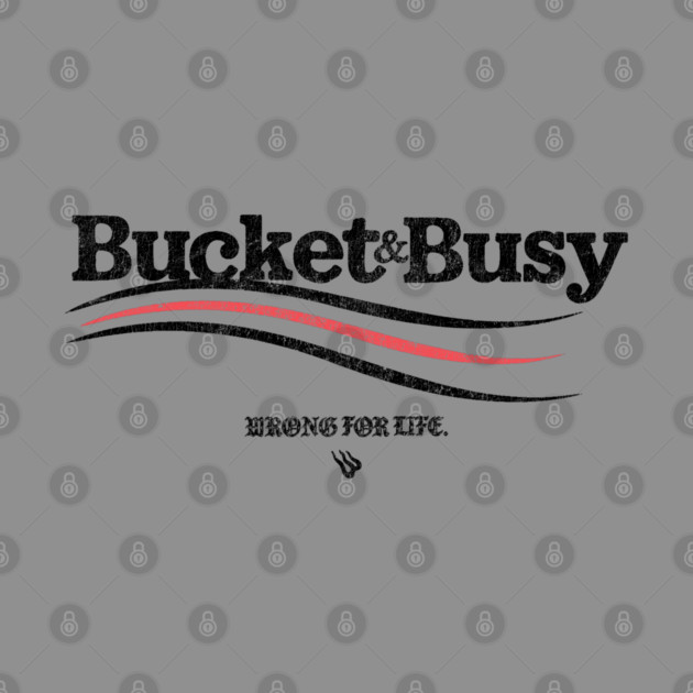 BUCKET and BUSY by Wrongteeshirt