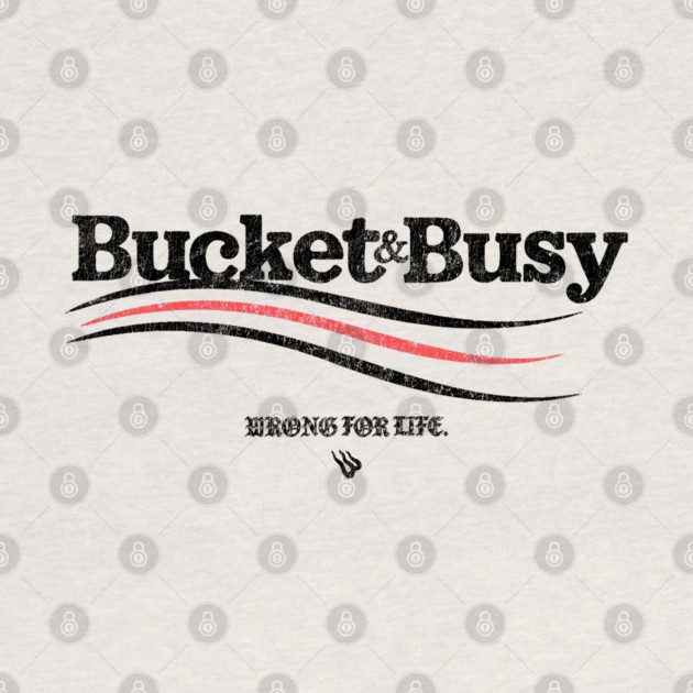 BUCKET and BUSY by Wrongteeshirt