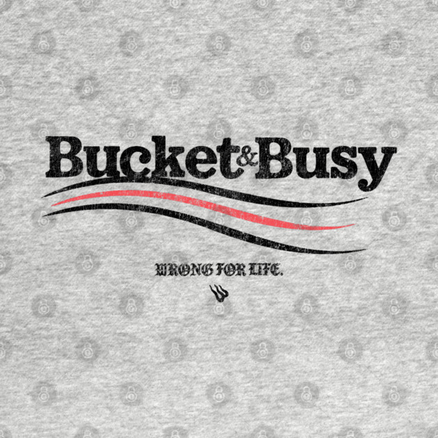 BUCKET and BUSY by Wrongteeshirt