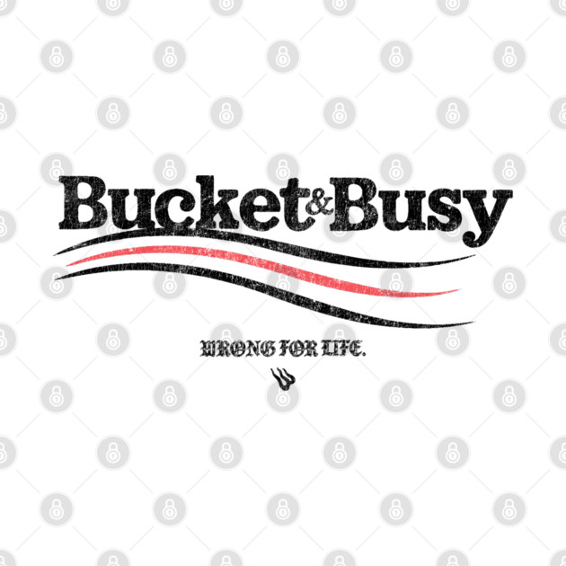 BUCKET and BUSY by Wrongteeshirt