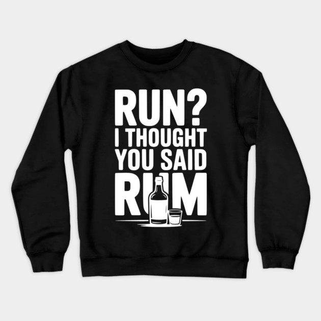 Run? I Thought You Said Rum Crewneck Sweatshirt by Frank Ring
