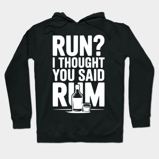 Run? I Thought You Said Rum Hoodie by Frank Ring