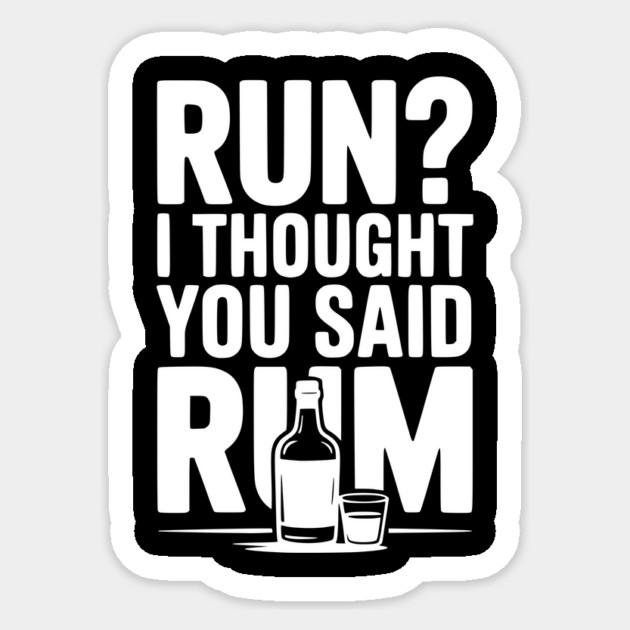 Run? I Thought You Said Rum Sticker by Frank Ring