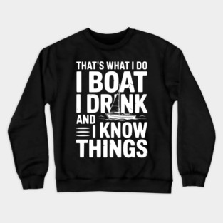 That’s What I Do I Boat I Drink and I Know Things Crewneck Sweatshirt