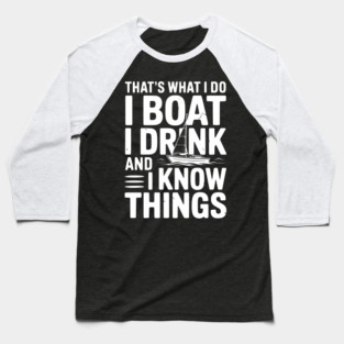 That’s What I Do I Boat I Drink and I Know Things Baseball T-Shirt