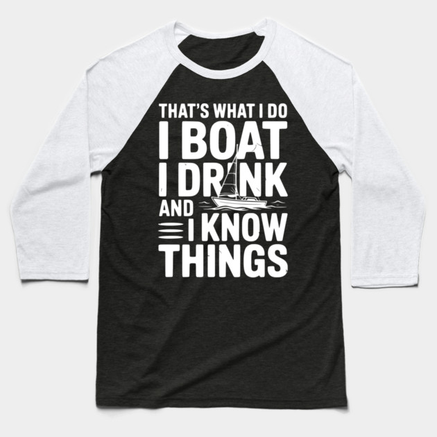 That’s What I Do I Boat I Drink and I Know Things Baseball T-Shirt by Frank Ring
