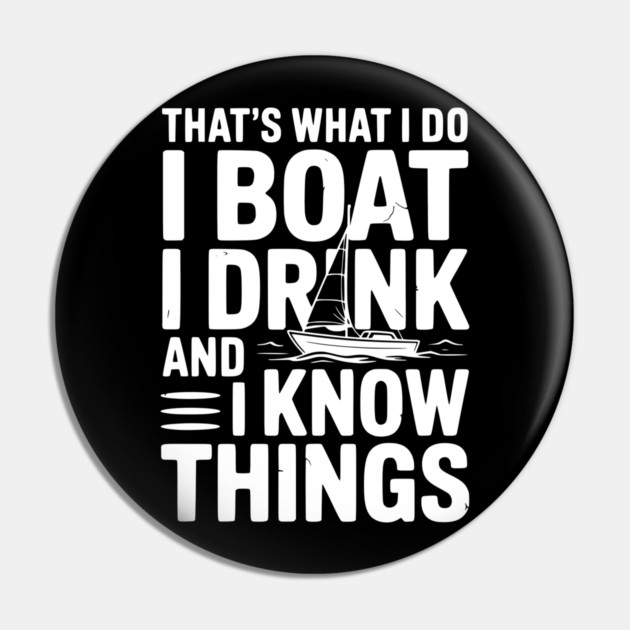 That’s What I Do I Boat I Drink and I Know Things Pin by Frank Ring