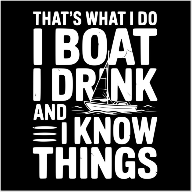 That’s What I Do I Boat I Drink and I Know Things Wall Art by Frank Ring