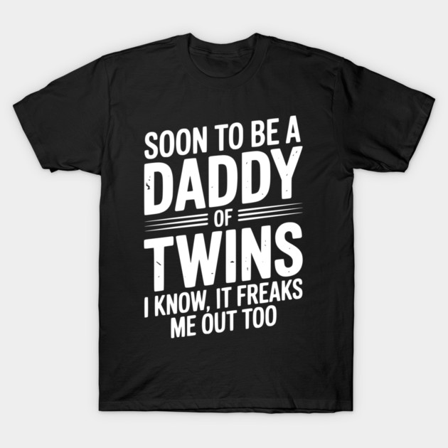 Soon to Be a Daddy of Twins I Know, It Freaks Me Out Too T-Shirt by Frank Ring