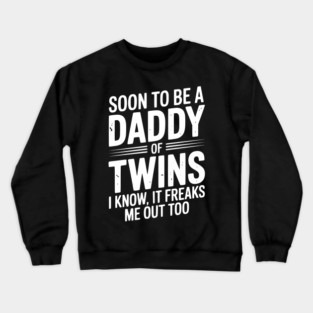 Soon to Be a Daddy of Twins I Know, It Freaks Me Out Too Crewneck Sweatshirt