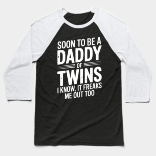 Soon to Be a Daddy of Twins I Know, It Freaks Me Out Too Baseball T-Shirt