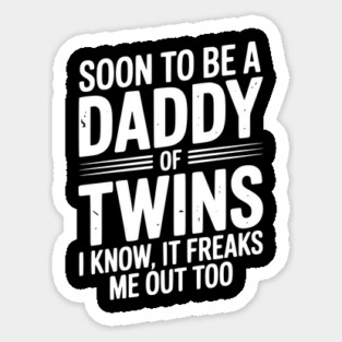 Soon to Be a Daddy of Twins I Know, It Freaks Me Out Too Sticker