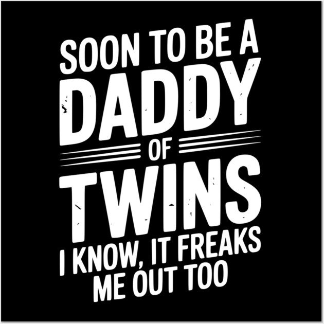 Soon to Be a Daddy of Twins I Know, It Freaks Me Out Too Wall Art by Frank Ring