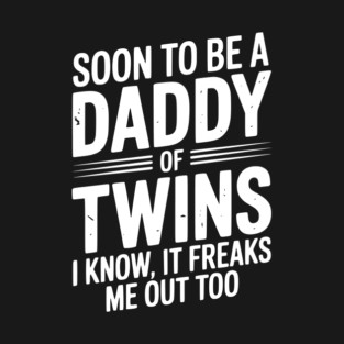 Soon to Be a Daddy of Twins I Know, It Freaks Me Out Too T-Shirt