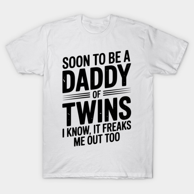 Soon to Be a Daddy of Twins I Know, It Freaks Me Out Too T-Shirt by Frank Ring