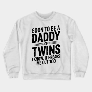 Soon to Be a Daddy of Twins I Know, It Freaks Me Out Too Crewneck Sweatshirt