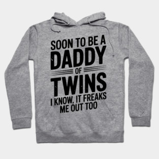 Soon to Be a Daddy of Twins I Know, It Freaks Me Out Too Hoodie