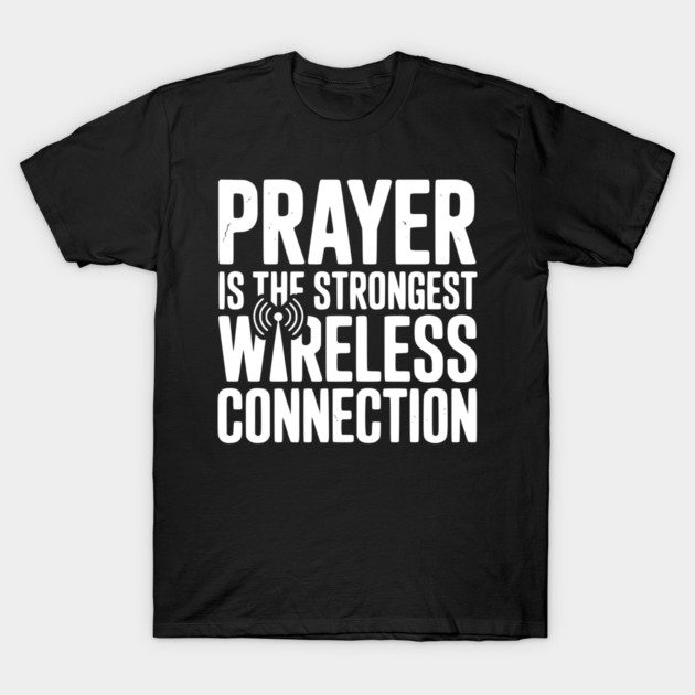 Prayer Is The Strongest Wireless Connection T-Shirt by Frank Ring