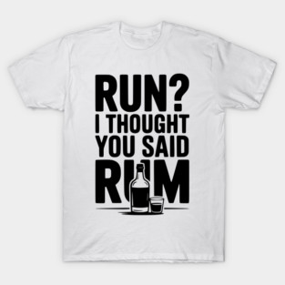 Run? I Thought You Said Rum T-Shirt