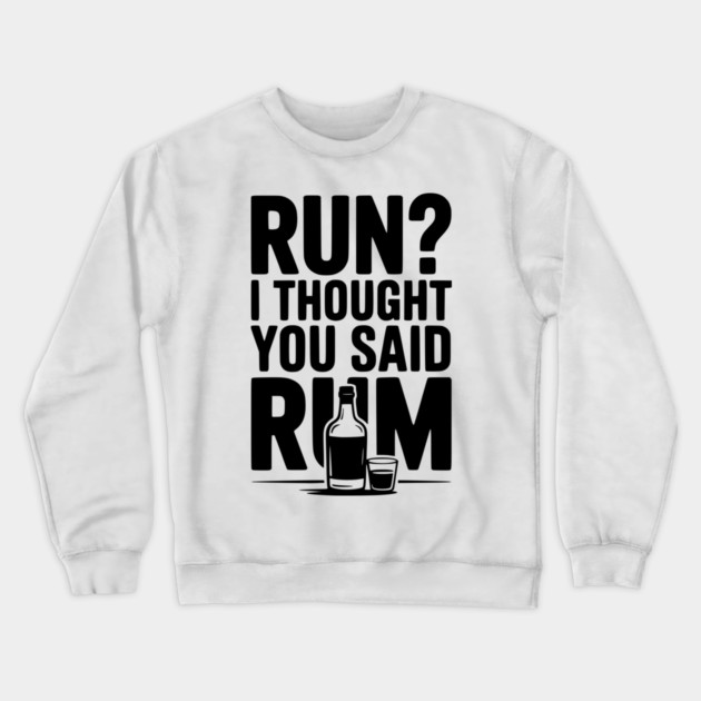 Run? I Thought You Said Rum Crewneck Sweatshirt by Frank Ring