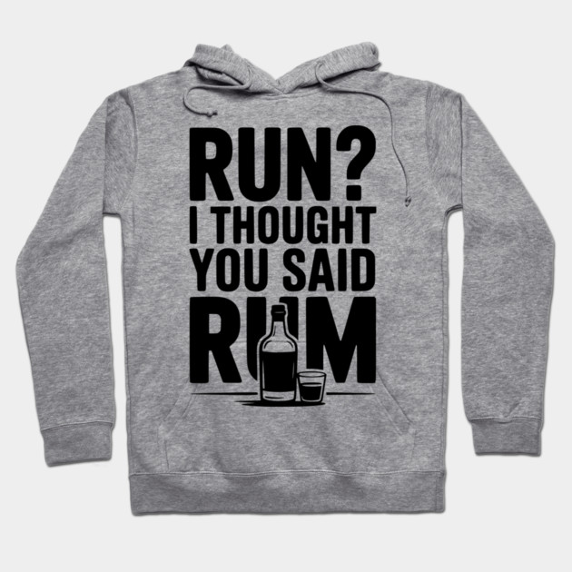 Run? I Thought You Said Rum Hoodie by Frank Ring