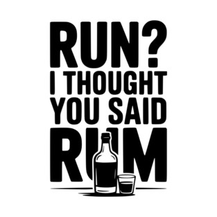 Run? I Thought You Said Rum T-Shirt