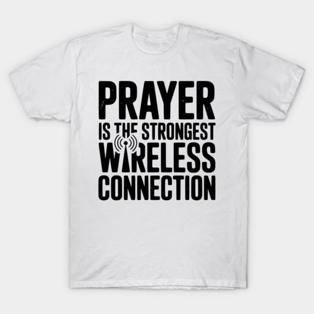 Prayer Is The Strongest Wireless Connection T-Shirt by Frank Ring