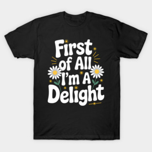 First Of All I_m A Delight T-Shirt
