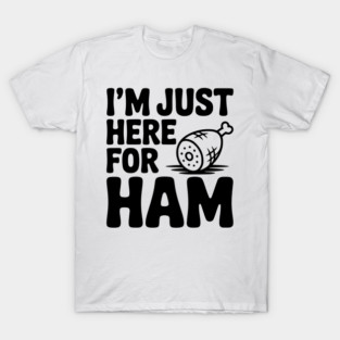 I’m Just Here For Ham T-Shirt