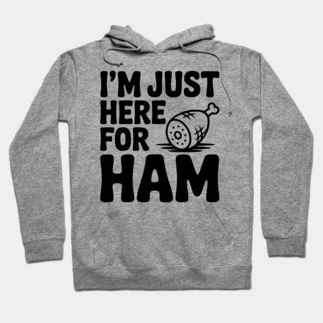 I’m Just Here For Ham Hoodie by Frank Ring