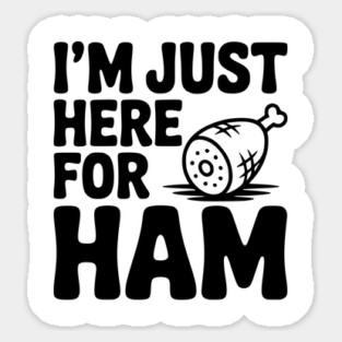 I’m Just Here For Ham Sticker