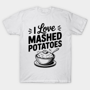 I Love Mashed Potatoes T-Shirt